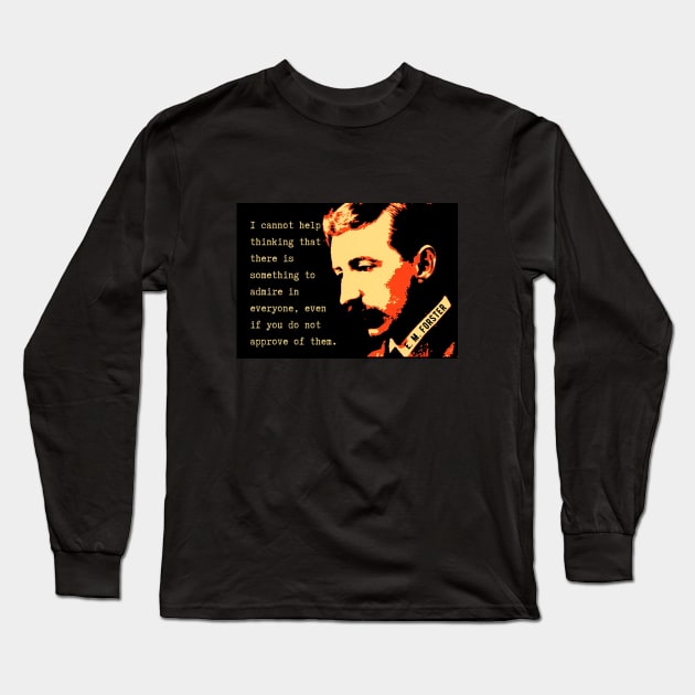 E.M. Forster portrait and quote: I cannot help thinking that there is something to admire in everyone, even if you do not approve of them. Long Sleeve T-Shirt by artbleed